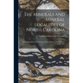 The Minerals and Mineral Localities of North Carolina: Being Chapter I of the Second Volume of the Geology of North Carolina, 1881
