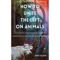 How to Unite the Left on Animals: A Handbook on Total Liberationist Veganism and a Shared Reality