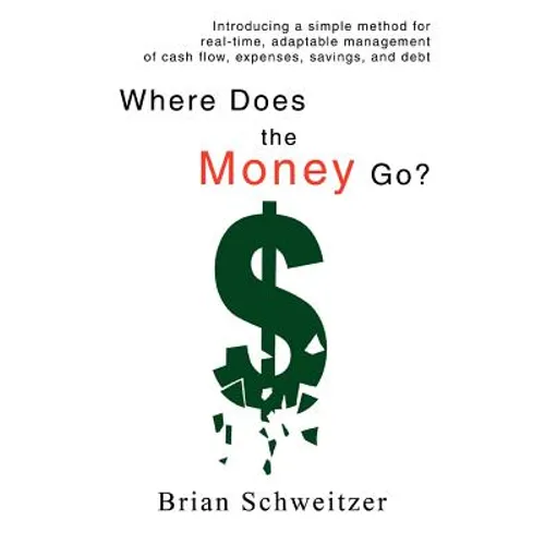 Where Does the Money Go?: Introducing a simple method for real-time, adaptable management of cash flow, expenses, savings, and debt