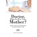 Doctor, What if it Were Your Mother?: Hope, Faith and Reason at the End of Life
