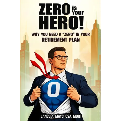 Zero Is Your Hero!: Why You Need A "Zero" In Your Retirement Plan
