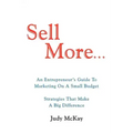 Sell More: An Entrepreneur's Guide to Marketing on a Small Budget Strategies That Make a Big Difference