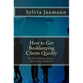 How to Get Bookkeeping Clients Quickly: The Bookkeeping Business Marketing Guidebook
