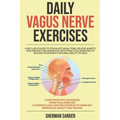 Daily Vagus Nerve Exercises: A Self-Help Guide to Stimulate Vagal Tone, Relieve Anxiety and Prevent Inflammation with Practical Exercises to Releas