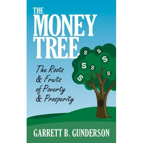 The Money Tree: The Roots & Fruits of Poverty & Prosperity: The Roots & Fruits of Poverty & Prosperity