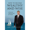 How to Become Wealthy and Wise: A Financial Planning Guide for Everyone