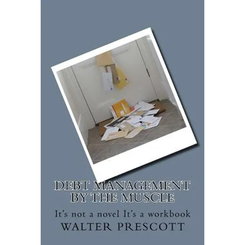 Debt Management by The Muscle: It's not a novel It's a workbook