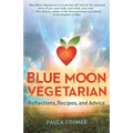 Blue Moon Vegetarian: Reflections, Recipes, and Advice