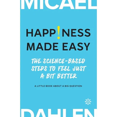 Happiness Made Easy: The Science-Based Steps to Feel Just a Bit Better