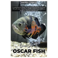 Oscar Fish: A comprehensive Guide for raising and nurturing your Oscar fish with tips on breeding, health management, behavior, handling, nutrition, a