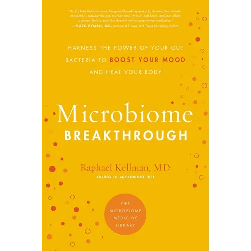 Microbiome Breakthrough: Harness the Power of Your Gut Bacteria to Boost Your Mood and Heal Your Body