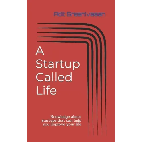 A Startup Called Life: Knowledge about startups that can help you improve your life