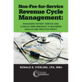 Non-Fee-for-Service Revenue Cycle Management: Managing Patient Service and Clinical Performance to Maximize Healthcare Practice Profit