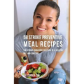 58 Stroke Preventive Meal Recipes: The Stroke-Survivors Solution to a Healthy Diet and Long Life