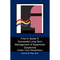 Free to Speak II: Successful Long Term Management of Spasmodic Dysphonia: Holistic Voice Rehabilitation