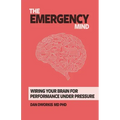 The Emergency Mind: Wiring Your Brain for Performance Under Pressure