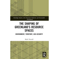 The Shaping of Greenland's Resource Spaces: Environment, Territory, Geo-Security