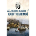 The Maritime Marauder of Revolutionary Maine: Captain Henry Mowat