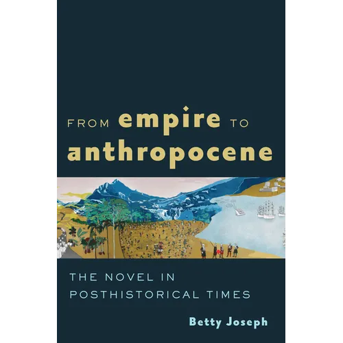From Empire to Anthropocene: The Novel in Posthistorical Times