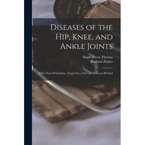 Diseases of the Hip, Knee, and Ankle Joints: With Their Deformities, Treated by a New and Efficient Method