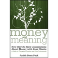 Money and Meaning, + URL: New Ways to Have Conversations about Money with Your Clients--A Guide for Therapists, Coaches, and Other Professionals