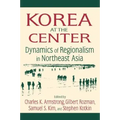 Korea at the Center: Dynamics of Regionalism in Northeast Asia: Dynamics of Regionalism in Northeast Asia