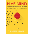 Hive Mind: How Your Nation's IQ Matters So Much More Than Your Own