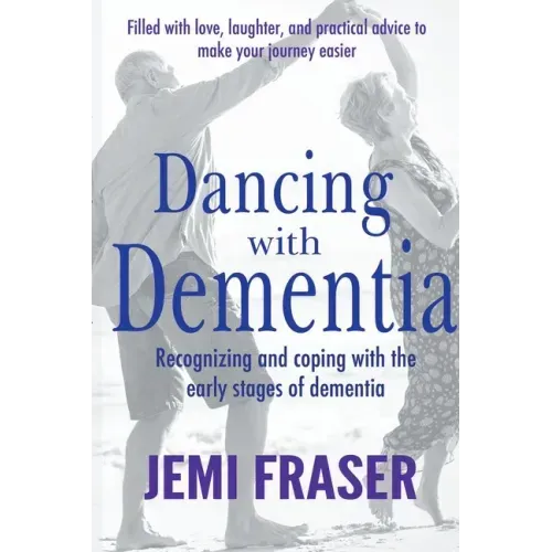Dancing With Dementia: Recognizing and Coping With the Early Stages of Dementia