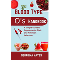 Blood Type O's Handbook: A Simple Guide to Supplements, Diet, and Nutrition Selection