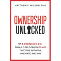 Ownership Unlocked: 4 Principles to Build Self-Driven Teams That Take Initiative, Innovate, and Win