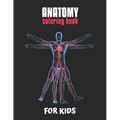 Anatomy Coloring Book For Kids: An Easier and Better Way to Learn Anatomy, The Ultimate Anatomy Study Guide