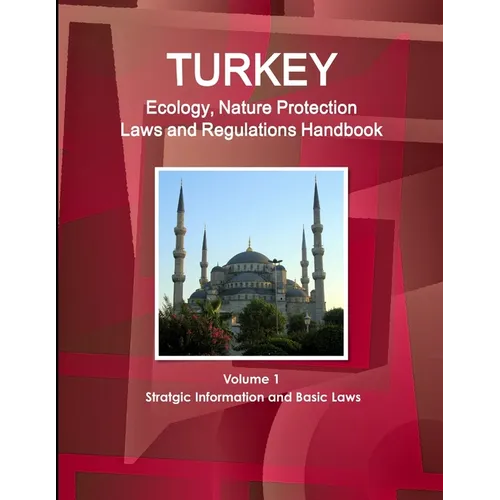 Turkey Ecology, Nature Protection Laws and Regulations Handbook Volume 1 Stratgic Information and Basic Laws