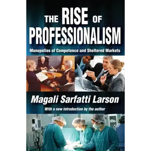 The Rise of Professionalism: Monopolies of Competence and Sheltered Markets