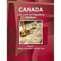 Canada Labor Laws and Regulations Handbook Volume 1 Strategic Information and Basic Laws