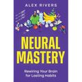 Neural Mastery: Rewiring Your Brain for Lasting Habits