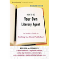 How to Be Your Own Literary Agent: An Insider's Guide to Getting Your Book Published