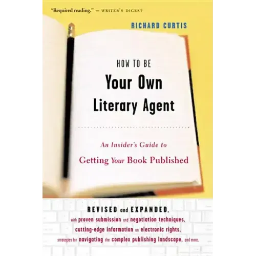 How to Be Your Own Literary Agent: An Insider's Guide to Getting Your Book Published
