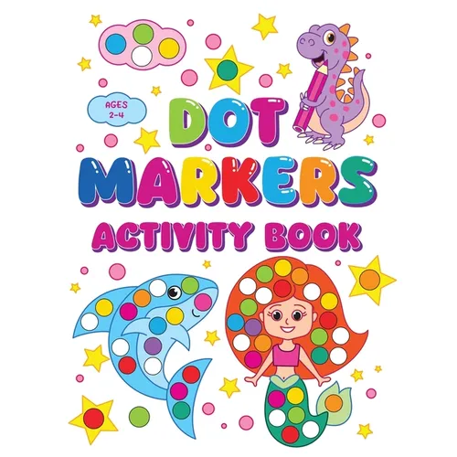Dot Markers Activity Book: Sparking Creativity In Young Minds For Kids Ages 2-4