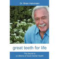 Great Teeth for Life: The Secret to a Lifetime of Good Dental Health