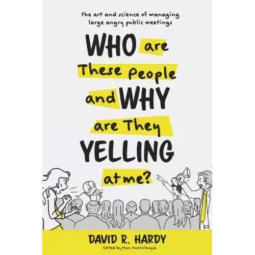 Who are These People and Why are They Yelling at me?: The Art and Science of Managing Large Angry Public Meetings