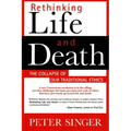 Rethinking Life and Death: The Collapse of Our Traditional Ethics