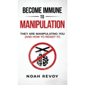 Become Immune to Manipulation: How They Are Manipulating You (And How to Resist It)