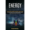 Energy: Learning Reiki Symbols and Master Chakra Usage (Learn How to Cleanse Your Aura, Eliminate Depression, Increase Positiv