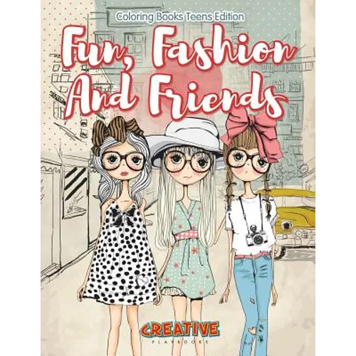 Fun, Fashion And Friends - Coloring Books Teens Edition