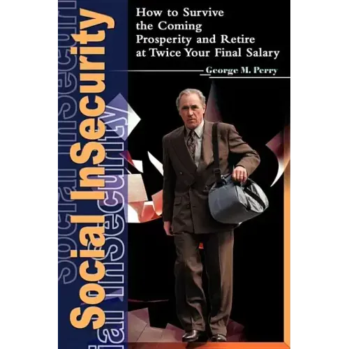 Social Insecurity: How to Survive the Coming Prosperity and Retire at Twice Your Final Salary