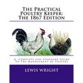 The Practical Poultry Keeper: The 1867 Edition: A Complete and Standard Guide To The Management of Poultry