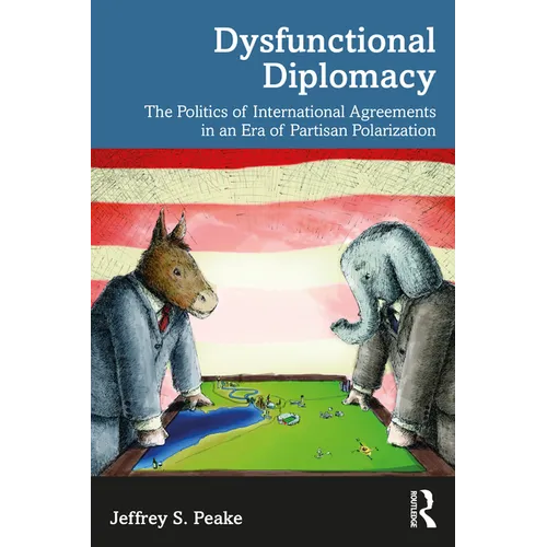 Dysfunctional Diplomacy: The Politics of International Agreements in an Era of Partisan Polarization