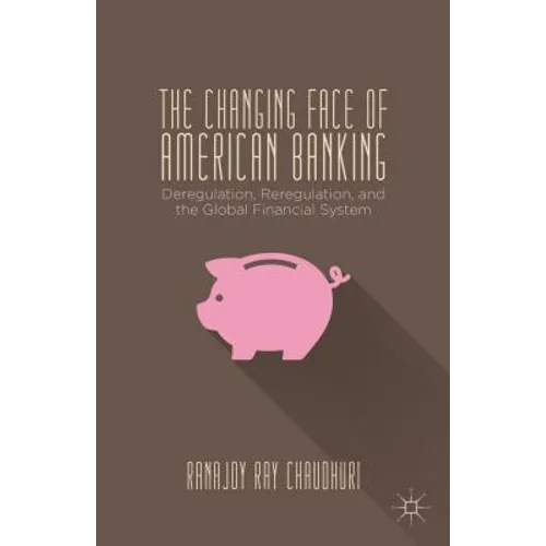 The Changing Face of American Banking: Deregulation, Reregulation, and the Global Financial System