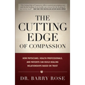 The Cutting Edge of Compassion: How Physicians, Health Professionals, and Patients Can Build Healing Relationships Based on Trust