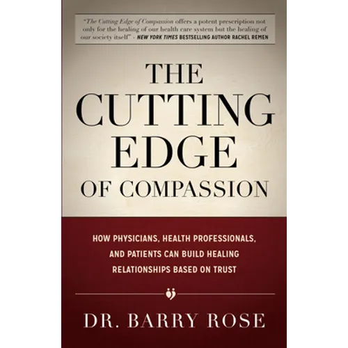 The Cutting Edge of Compassion: How Physicians, Health Professionals, and Patients Can Build Healing Relationships Based on Trust